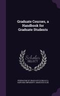 Graduate Courses, A Handbook For Graduate Students edito da Palala Press