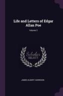 Life and Letters of Edgar Allan Poe; Volume 2 di James Albert Harrison edito da CHIZINE PUBN