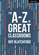 The A-Z of Great Classrooms di Roy Blatchford edito da Hodder Education Group