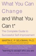 What You Can Change and What You Can't: The Complete Guide to Successful Self-Improvement di Martin E. P. Seligman edito da VINTAGE