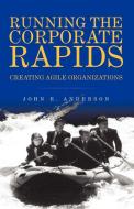 Running The Corporate Rapids di John R Anderson edito da Xlibris