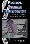 Practical Narcotics Investigations di James Henning edito da Xlibris