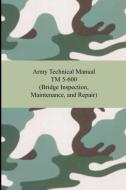 Army Technical Manual TM 5-600 (Bridge Inspection, Maintenance, and Repair) di The United States Army edito da Digireads.com