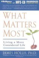 What Matters Most: Living a More Considered Life di James Hollis edito da Brilliance Corporation