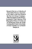 Manual of the Jarves Collection of Early Italian Pictures, Deposited in the Gallery of the Yale School of the Fine Arts. di Russell Sturgis edito da UNIV OF MICHIGAN PR
