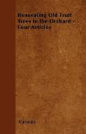 Renovating Old Fruit Trees in the Orchard - Four Articles di Various edito da Hunt Press