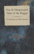 Guy de Maupassant's Tales of the Beggar - A Collection of Short Stories di Guy de Maupassant edito da Read Books