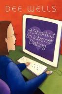 A Shortcut To Internet Dating di Dee Wells edito da America Star Books