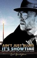 Ain't Just Blues It's Showtime: Hard Times, Heartache, and Glory Along Blues Highway di Carl Gustafson edito da Createspace