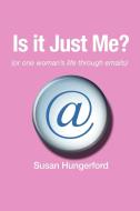 Is It Just Me? (or One Woman's Life Through Emails) di Susan Hungerford edito da Xlibris