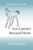 Got Carrots? Rescued Horse di Patti Dammier edito da iUniverse