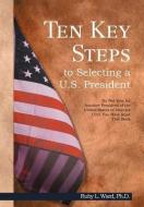 Ten Key Steps To Selecting A U.s. President di Ph D Ruby L Ward edito da Xlibris