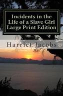 Incidents in the Life of a Slave Girl Large Print Edition di Harriet Jacobs edito da Createspace