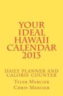 Your Ideal Hawaii Calendar 2013: Daily Planner and Calorie Counter di Tyler Mercier, Chris Mercier edito da Createspace