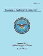 Glossary of Healthcare Terminology (Dod 6015.1-M) di Department Of Defense edito da Createspace