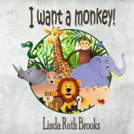 I Want a Monkey! di Linda Ruth Brooks edito da Createspace