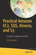 Practical Amazon EC2, SQS, Kinesis, and S3 di Sunil Gulabani edito da APRESS L.P.