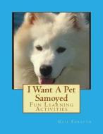 I Want a Pet Samoyed: Fun Learning Activities di Gail Forsyth edito da Createspace