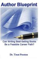 Author Blueprint: Can Writing Best-Selling Books Be a Feasible Career Path? di Treat Preston, Dr Treat Preston edito da Createspace