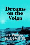 Dreams on the Volga di D. Philipp Kaiser edito da Createspace
