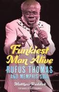 Funkiest Man Alive: Rufus Thomas and Memphis Soul di Matthew Ruddick edito da UNIV PR OF MISSISSIPPI