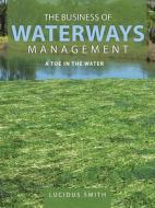 The Business of Waterways Management: A Toe in the Water di Lucidus Smith edito da AUTHORHOUSE