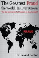 The Greatest Fraud the World Has Ever Known: The First and Worst of All Frauds Is to Cheat Oneself! di Leland Benton edito da Createspace Independent Publishing Platform