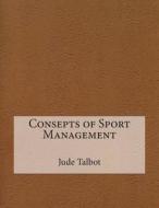 Consepts of Sport Management di Jude T. Talbot, London School of Management Studies edito da Createspace