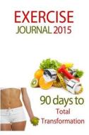 Exercise Journal 2015: 90 Day Transformational Journal - Track Your Food Fitness & Exercise Goals di Blank Books 'n' Journals edito da Createspace