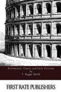 Architecture: Classic and Early Christian di T. Roger Smith edito da Createspace