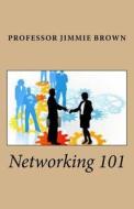 Networking 101 di Jimmie Brown edito da Createspace