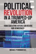 Political Revolution in a Trumped-Up America di Michael P Fangman M. D. edito da Xlibris