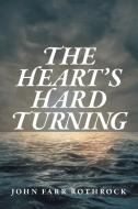 The Heart's Hard Turning di John Farr Rothrock edito da FriesenPress