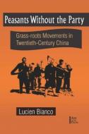 Peasants without the Party: Grassroots Movements in Twentieth Century China di Lucien Bianco edito da Taylor & Francis Inc