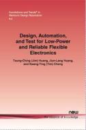 Design, Automation, and Test for Low-Power and Reliable Flexible Electronics di Tsung-Ching (Jim) Huang, Jiun-Lang Huang, Kwang-Ting (Tim) Cheng edito da Now Publishers Inc