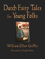 Dutch Fairy Tales For Young Folks di Griffis William Elliot Griffis edito da Watchmaker Publishing