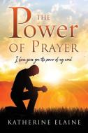 The Power of Prayer: I have given you the power of my word. di Katherine Elaine edito da XULON PR