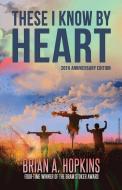 These I Know By Heart - 20th Anniversary Edition di Hopkins Brian A Hopkins edito da Crossroad Press