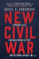 The New Civil War: Exposing Elites, Fighting Utopian Leftism, and Restoring America di Bruce Abramson edito da MASCOT BOOKS