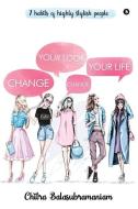 Change Your Look Change Your Life: 7 Habits of Highly Stylish People di Chitra Balasubramaniam edito da HARPERCOLLINS 360