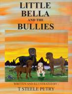 LITTLE BELLA AND THE BULLIES di T STEELE PETRY edito da LIGHTNING SOURCE UK LTD