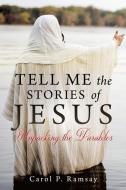 Tell Me the Stories of Jesus: Unpacking the Parables di Carol P. Ramsay edito da XULON PR