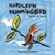 Napoleon Hummingbird Learns to Share di J. W. Hutchinson edito da BOOKBABY