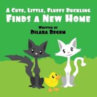A Cute, Little, Fluffy Duckling: (Paperback Edition) di Dilara Begum edito da America Star Books