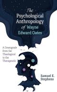 The Psychological Anthropology of Wayne Edward Oates di Samuel E. Stephens edito da WIPF & STOCK PUBL