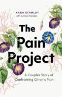 The Pain Project: A Couple's Story of Confronting Chronic Pain di Kara Stanley, Simon Paradis edito da GREYSTONE BOOKS