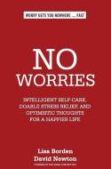 No Worries: Intelligent Self-Care, Doable Stress Relief, and Optimistic Thoughts for a Happier Life di Lisa Borden, David Newton edito da LIGHTNING SOURCE INC
