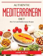 Authentic Mediterranean Diet di Annie W. Fay edito da Annie W. Fay