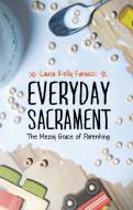 Everyday Sacrament: The Messy Grace of Parenting di Laura Kelly Fanucci edito da VERITAS