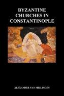 Byzantine Churches in Constantinople (Paperback) di Alexander Van Millingen edito da BENEDICTION BOOKS